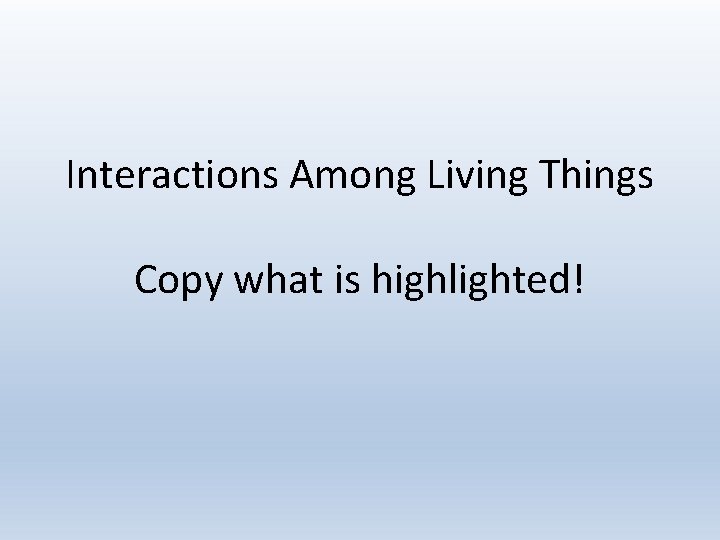 Interactions Among Living Things Copy what is highlighted! 