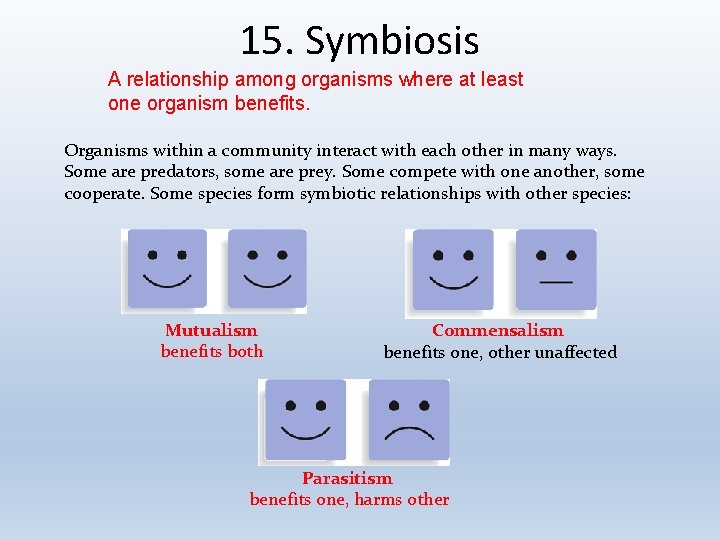 15. Symbiosis A relationship among organisms where at least one organism benefits. Organisms within