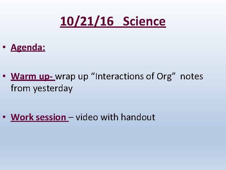 10/21/16 Science • Agenda: • Warm up- wrap up “Interactions of Org” notes from