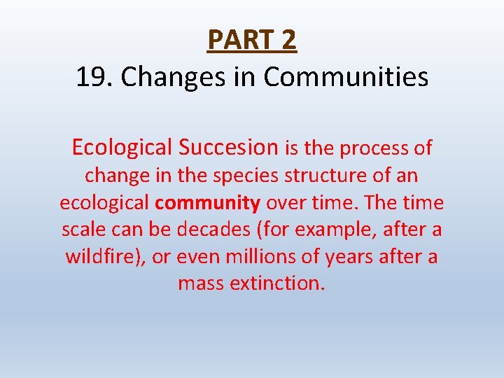 PART 2 19. Changes in Communities Ecological Succesion is the process of change in