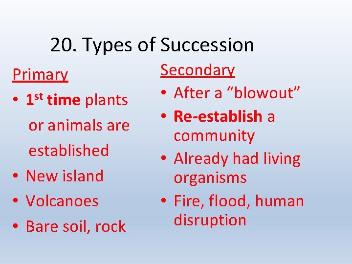 20. Types of Succession Primary • 1 st time plants or animals are established