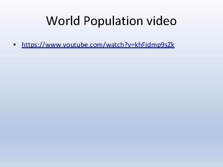 World Population video • https: //www. youtube. com/watch? v=kh. Fjdmp 9 s. Zk 