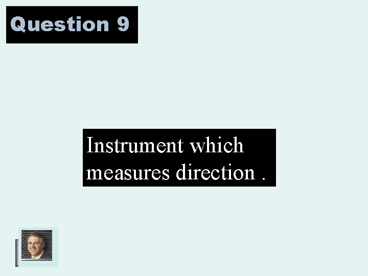 Question 9 Instrument which measures direction. 