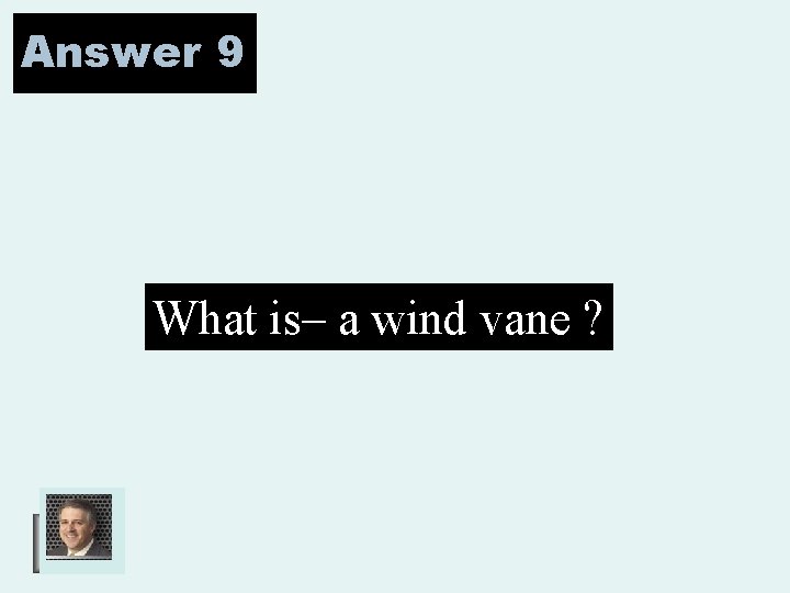 Answer 9 What is– a wind vane ? 