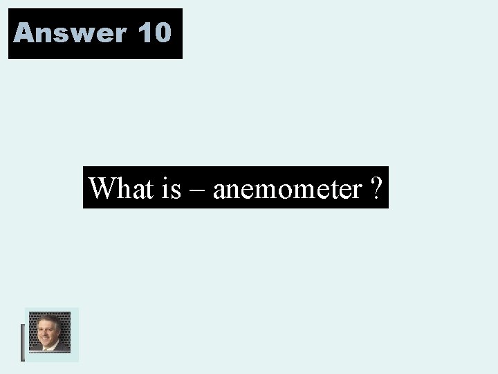 Answer 10 What is – anemometer ? 