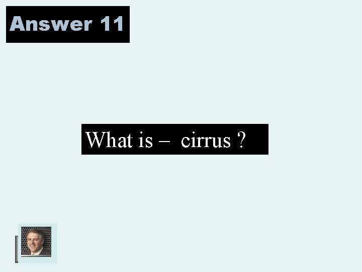 Answer 11 What is – cirrus ? 