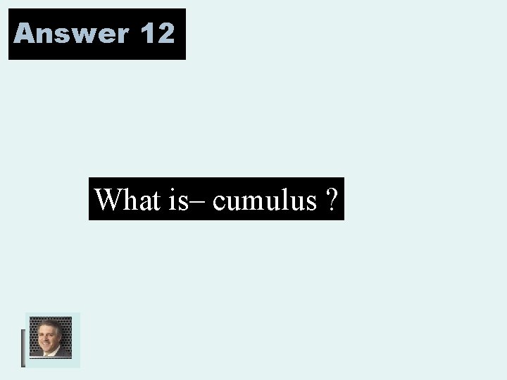 Answer 12 What is– cumulus ? 