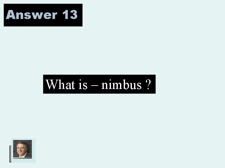Answer 13 What is – nimbus ? 