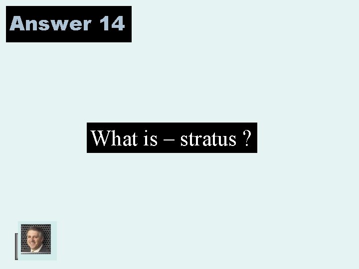 Answer 14 What is – stratus ? 