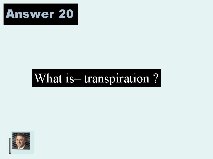 Answer 20 What is– transpiration ? 