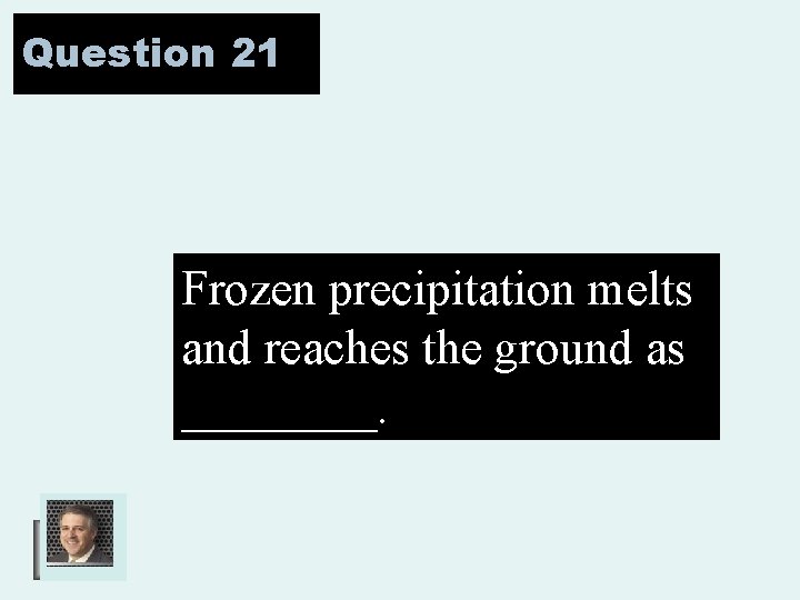 Question 21 Frozen precipitation melts and reaches the ground as ____. 