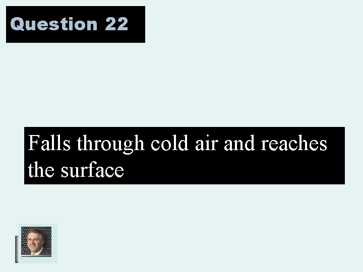 Question 22 Falls through cold air and reaches the surface 