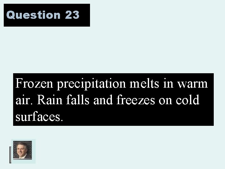 Question 23 Frozen precipitation melts in warm air. Rain falls and freezes on cold