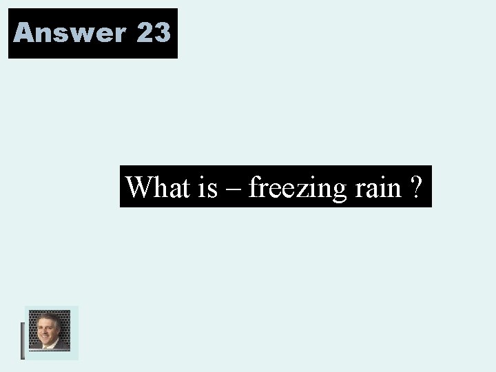 Answer 23 What is – freezing rain ? 