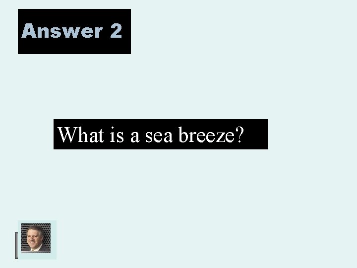 Answer 2 What is a sea breeze? 