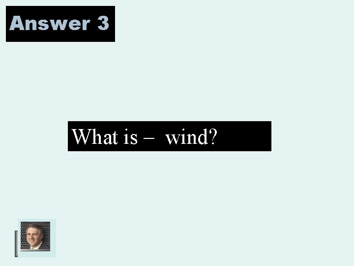 Answer 3 What is – wind? 