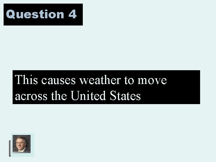 Question 4 This causes weather to move across the United States 