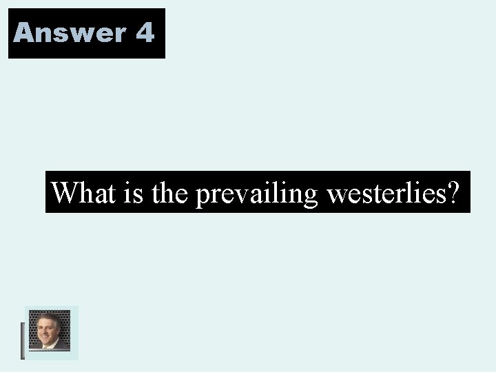Answer 4 What is the prevailing westerlies? 