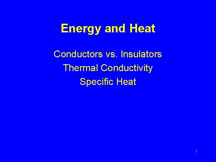 Energy and Heat Conductors vs. Insulators Thermal Conductivity Specific Heat 1 