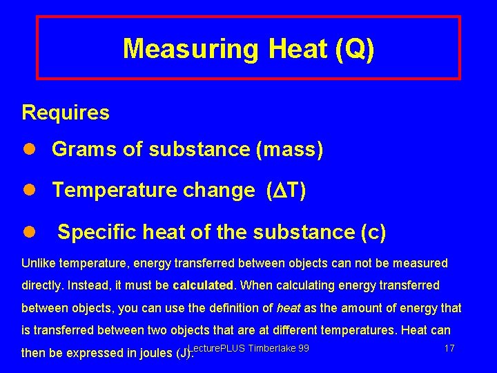 Measuring Heat (Q) Requires l Grams of substance (mass) l Temperature change ( T)