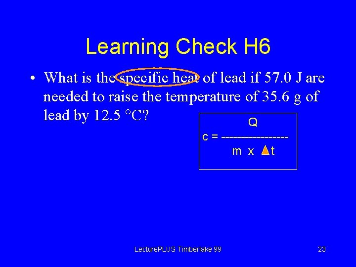 Learning Check H 6 • What is the specific heat of lead if 57.