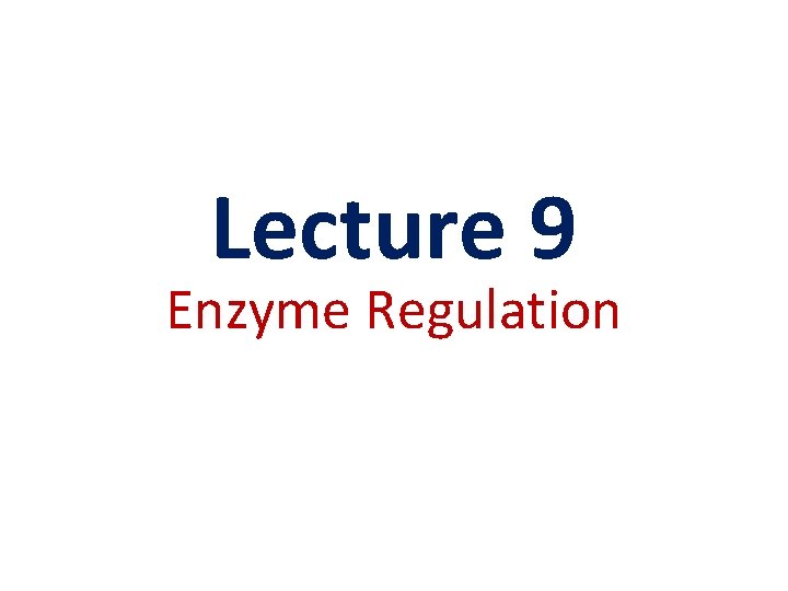 Lecture 9 Enzyme Regulation 