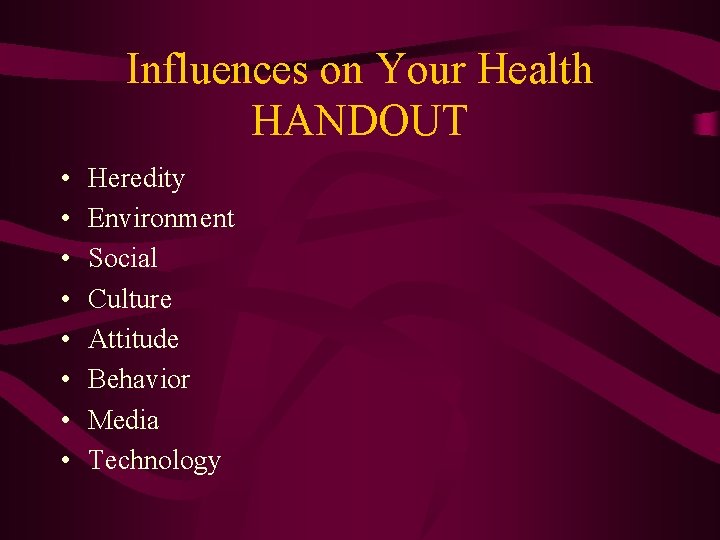 Influences on Your Health HANDOUT • • Heredity Environment Social Culture Attitude Behavior Media