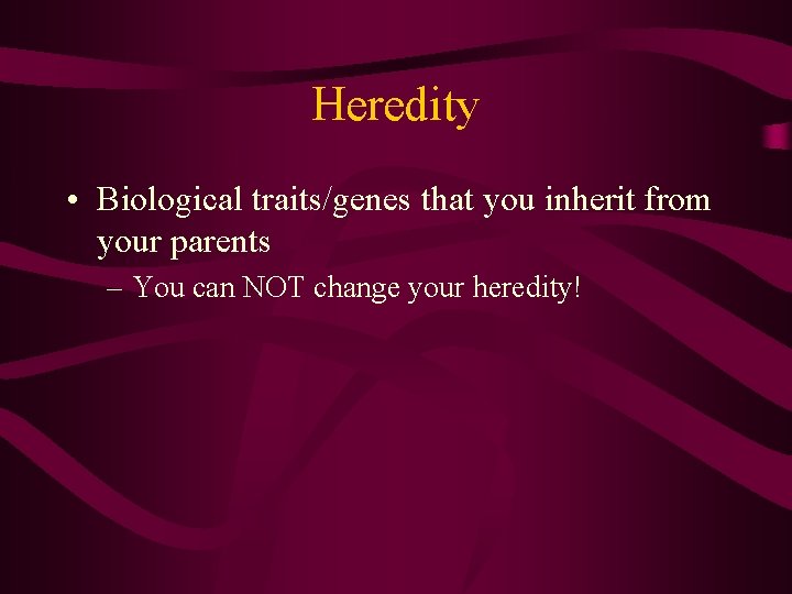 Heredity • Biological traits/genes that you inherit from your parents – You can NOT