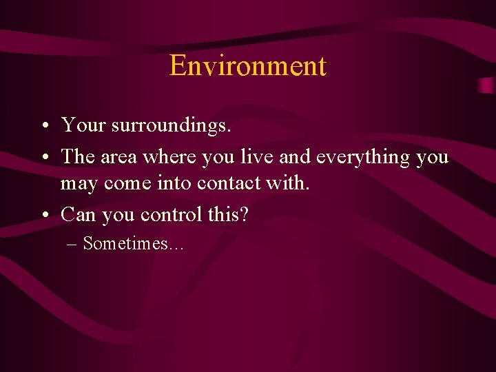 Environment • Your surroundings. • The area where you live and everything you may