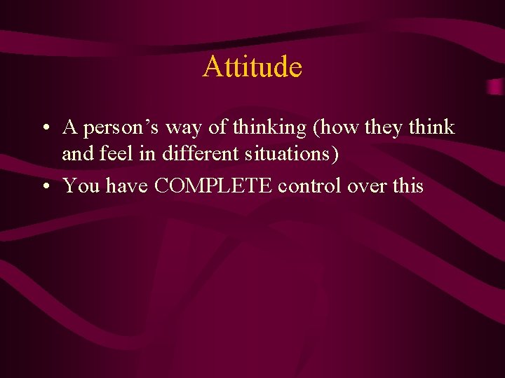 Attitude • A person’s way of thinking (how they think and feel in different
