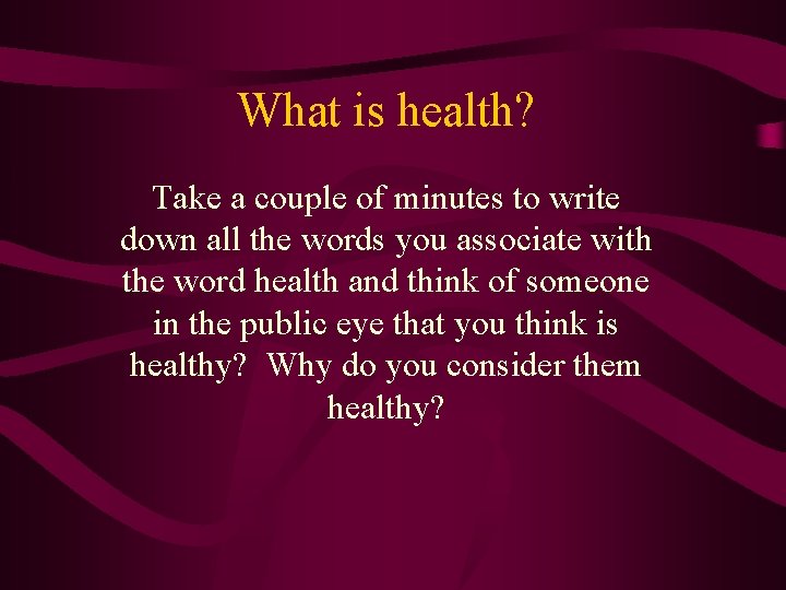 What is health? Take a couple of minutes to write down all the words