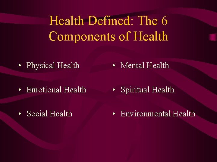Health Defined: The 6 Components of Health • Physical Health • Mental Health •