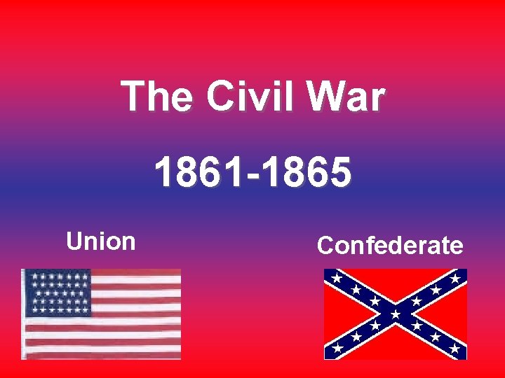 The Civil War 1861 -1865 Union Confederate 