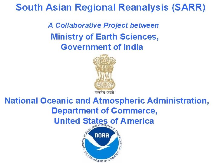 South Asian Regional Reanalysis (SARR) A Collaborative Project between Ministry of Earth Sciences, Government