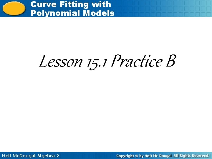 Curve Fitting with Polynomial Models Lesson 15. 1 Practice B Holt Mc. Dougal Algebra