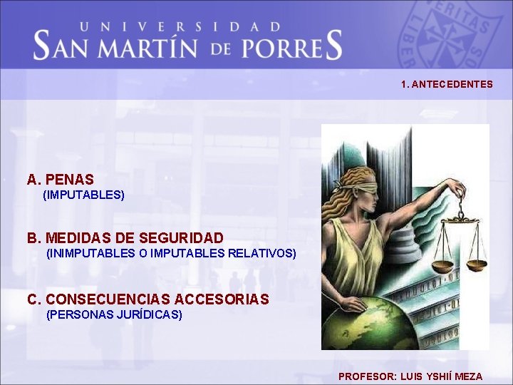 1. ANTECEDENTES A. PENAS (IMPUTABLES) B. MEDIDAS DE SEGURIDAD (INIMPUTABLES O IMPUTABLES RELATIVOS) C.