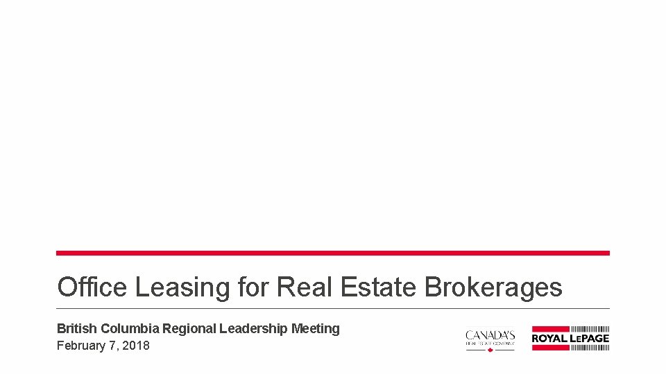 Office Leasing for Real Estate Brokerages British Columbia Regional Leadership Meeting February 7, 2018