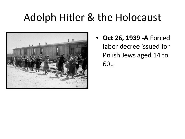 Adolph Hitler & the Holocaust • Oct 26, 1939 -A Forced labor decree issued Adolph Hitler & the Holocaust • Oct 26, 1939 -A Forced labor decree issued