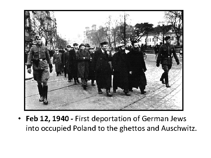• Feb 12, 1940 - First deportation of German Jews into occupied Poland • Feb 12, 1940 - First deportation of German Jews into occupied Poland