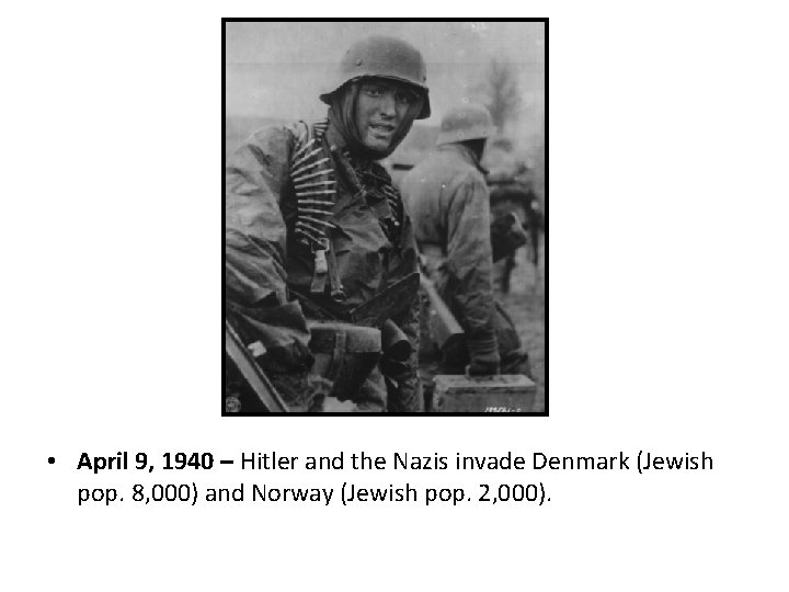 • April 9, 1940 – Hitler and the Nazis invade Denmark (Jewish pop. • April 9, 1940 – Hitler and the Nazis invade Denmark (Jewish pop.