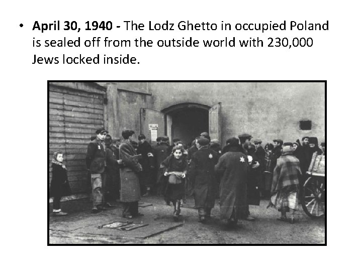 • April 30, 1940 - The Lodz Ghetto in occupied Poland is sealed • April 30, 1940 - The Lodz Ghetto in occupied Poland is sealed
