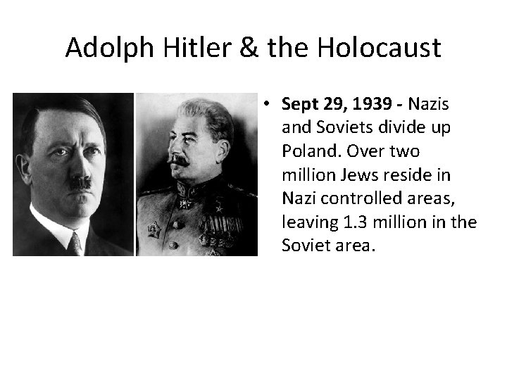 Adolph Hitler & the Holocaust • Sept 29, 1939 - Nazis and Soviets divide Adolph Hitler & the Holocaust • Sept 29, 1939 - Nazis and Soviets divide