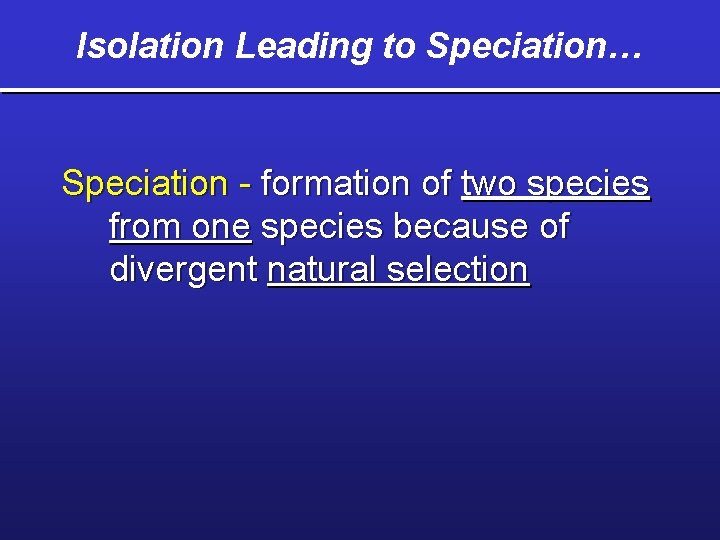 Isolation Leading to Speciation… Speciation - formation of two species from one species because