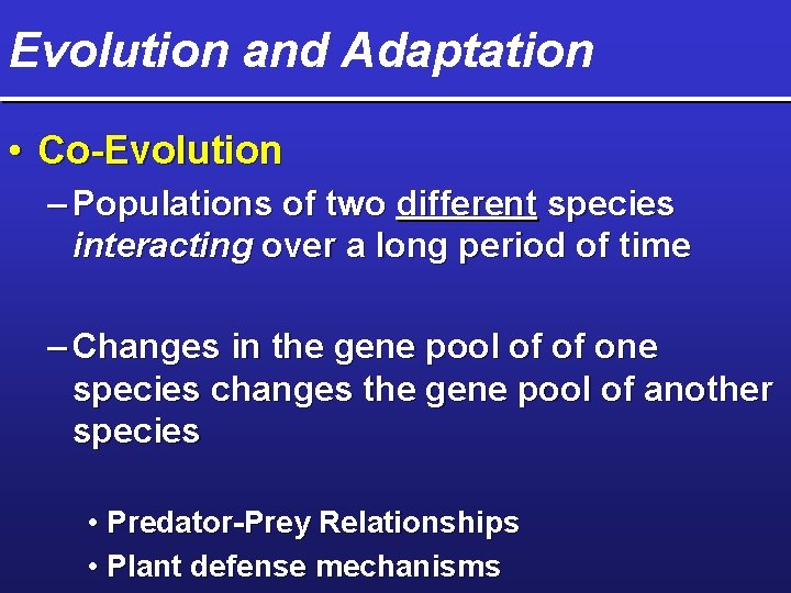 Evolution and Adaptation • Co-Evolution – Populations of two different species interacting over a