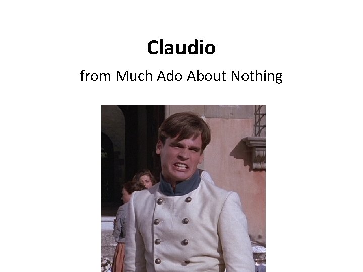 Claudio from Much Ado About Nothing 