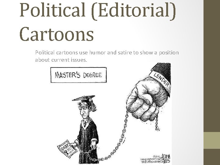 Political (Editorial) Cartoons Political cartoons use humor and satire to show a position about