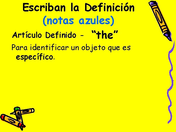 Escriban la Definición (notas azules) Artículo Definido - “the” Para identificar un objeto que