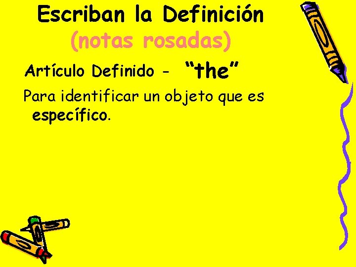 Escriban la Definición (notas rosadas) Artículo Definido - “the” Para identificar un objeto que