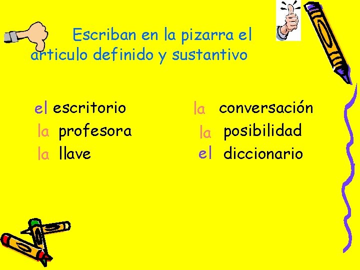 Escriban en la pizarra el articulo definido y sustantivo el escritorio la profesora la