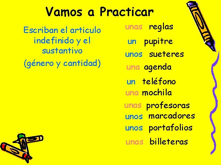 Vamos a Practicar Escriban el articulo indefinido y el sustantivo (género y cantidad) unas